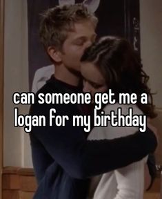 a couple kissing each other with the caption can someone get me a logan for my birthday?