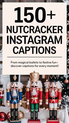 nutcracker instagram captions with text overlay that reads, 150 + nutcracker instagram captions from magical balls to festive fun - filled christmas displays for every manu