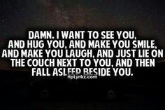 a quote that says damn i want to see you and hug you, and make you smile