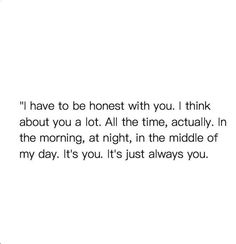 an image with the words i have to be honest with you i think about you all the time, actually in the morning, at night, in the middle of my day