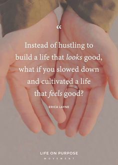 two hands holding each other with the quote instead of hushing to build a life that looks good, what if you slow down and cultivated a life that feels good?