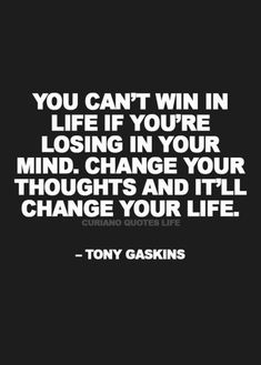 the quote you can't win in life if you're losing your mind, change