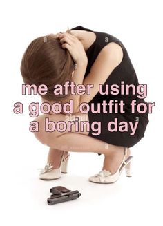 a woman kneeling down with her head in her hands and the words, me after using a good outfit for a boring day