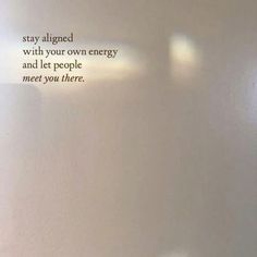 a white wall with a quote on it that says stay aligned with your own energy and let people meet you there