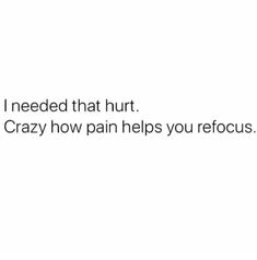 the text reads, i need that hurt crazy how pain helps you refocus