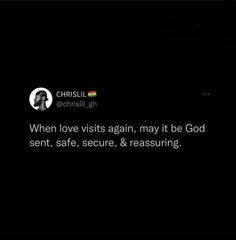 a black background with the words, when love visits again, may it be god sent, safe, secure, & reassuring