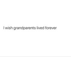 the words i wish grandparents lived forever are written in black and white on a white background