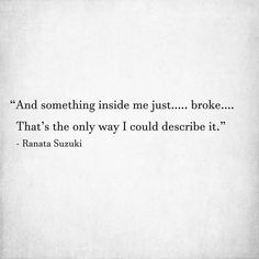 an image of a quote that says, and something inside me just broke that's the only way i could describe it