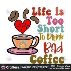 a coffee cup with the words life is too short to drink bad coffee