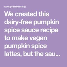 we created this dairy - free pumpkin spice sauce recipe to make vegan pumpkin spice lattes, but the sau