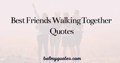 three people standing together with the words best friends walking together quotes on top of them