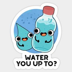 two blue water bottles with eyes and the words water you up to?