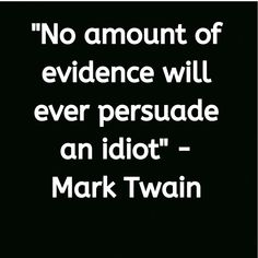 "No amount of evidence will ever persuade an idiot" - Mark Twain  #Life #sayings #quotes #thoughts #idiot #Lifequotes No Amount Of Evidence Will Ever Persuade, Mark Twain Quotes Life, Life Sayings, Text Poster, Life Is Too Short Quotes, Quotes Thoughts, Quotes For Book Lovers, Philosophy Quotes