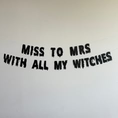 a banner that says, miss to mrs with all my witches hanging on the wall