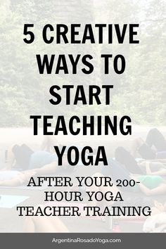 people laying on the ground doing yoga with text overlay reading 5 creative ways to start teaching yoga after your 200 - hour teacher training