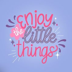 the words enjoy the little things are written in pink and purple on a blue background