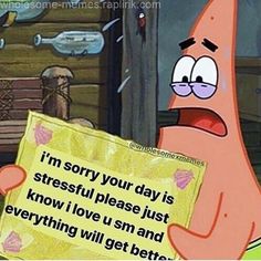 spongebob holding up a sign that says, i'm sorry your day is stressful please just everything will get better