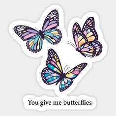 three butterflies with the words you give me butterflies