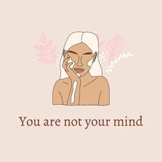 a woman holding her hand to her face with the words you are not your mind