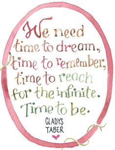 a quote with the words we need time to dream, time to remember, time to reach for the infinite time to be