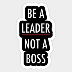 a black and white sticker with the words be a leader not a boss on it