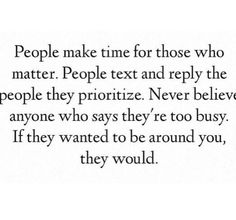 the words people make time for those who matter, people text and reprep the people they prioritize never believe anyone