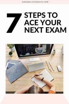 a woman sitting at a desk in front of a computer with the title 7 steps to ace your next exam