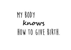 a black and white photo with the words, my body knows how to give birth