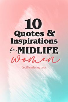 the words, 10 quotes and inspirationals for mid life women on a pink background