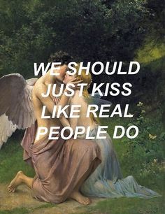 a painting with an angel kissing a woman on the cheek and words above it that read, we should not kiss just kiss like real people do