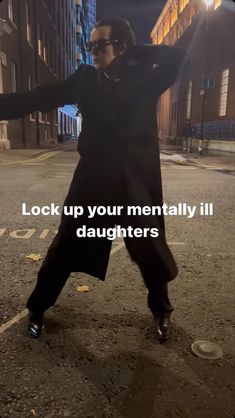 a man is dancing on the street with his arms outstretched in front of him and text that reads, lock up your mentally ill daughters