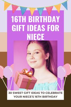 a girl holding a gift box with balloons and streamers in the background that reads, 16th birthday gift ideas for niece