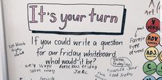 a whiteboard with writing on it that says, it's your turn if you could write a question for our friday without