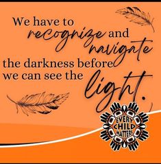 an orange background with black and white lettering that says we have to recognize and regignitate the darkness before we can see the light