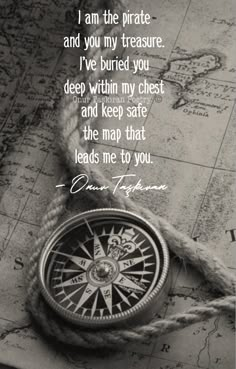 a compass on top of a map with the quote i am the pirate and you my treasure i've burned you deep within my chest and keep safe