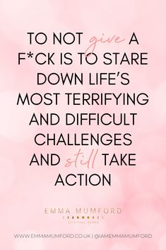 a pink background with the words to not give f k s to stare down life's most terrifying and difficult challenges and still take action