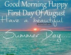 an image of the beach with words on it saying good morning happy first day of august have a beautiful summer day