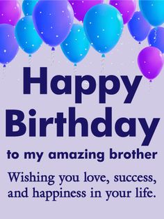 happy birthday to my amazing brother wishing you love, success and happiness in your life