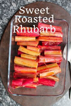 sliced rhubarb in a glass dish with the words sweet roasted rhubar