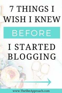 flowers and scissors with the words 7 things i wish i knew before i started blogging