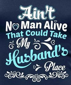 a blue shirt that says, i amt no man alive that could take my husband's place