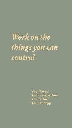 the words work on the things you can control