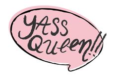 a pink speech bubble with the words yes queen written in black ink on white paper