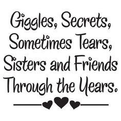 a black and white poster with the words giggles, secrets, sometimes tears, sisters and friends through the years