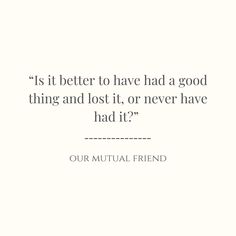 a quote that reads, it is better to have had a good thing and lost it or never have had it?