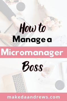 the words how to manage a micro manager boss on top of a desk with flowers