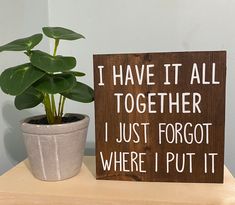 a wooden sign that says i have it all together just forgot where i put it