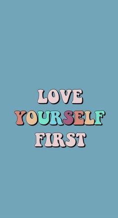 the words love yourself first on a blue and yellow background