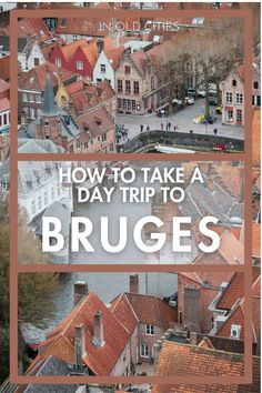 an aerial view of buildings with the words how to take a day trip to bruges