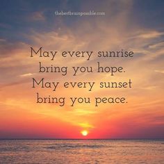 a sunset with the words may every sunrise bring you hope, may every sunset bring you peace